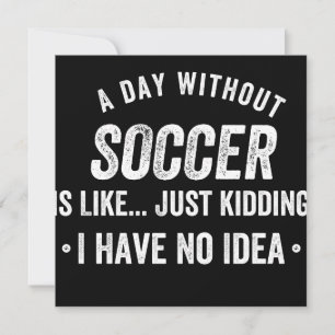 Save The Date A Day Without Soccer Is Like Just Kidding