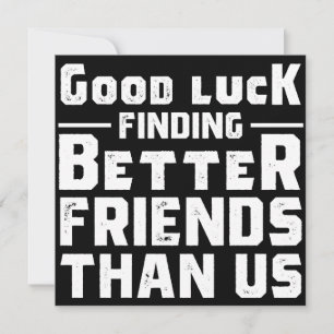Save The Date Good Luck Finding Better Friends Than Us - Funny