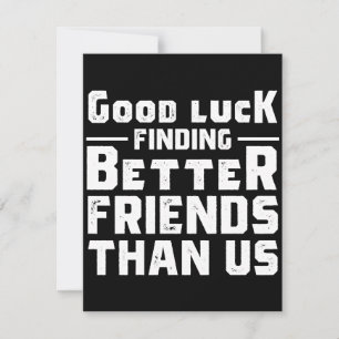 Save The Date Good Luck Finding Better Friends Than Us - Funny