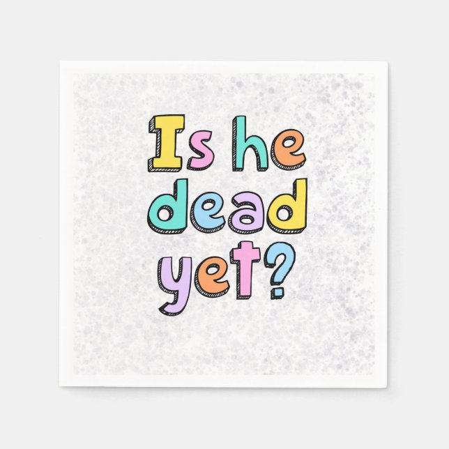 Serviette En Papier “Is He Dead Yet?” napkins (Devant)