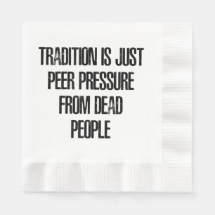 Serviette En Papier La tradition n'est que la pression des pairs exerc