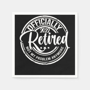 Serviette En Papier Officiellement à la retraite 2022 Plus mon problèm