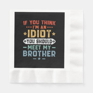 Serviette En Papier Si vous pensez que je suis un idiot, vous devriez