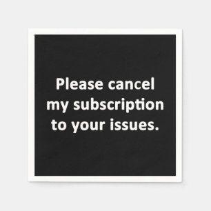 Serviette En Papier Veuillez annuler mon abonnement à vos problèmes