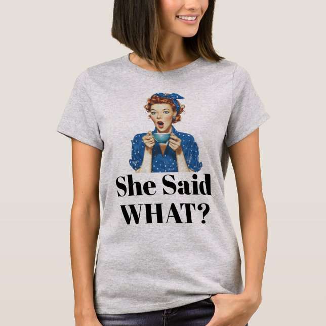 She Said What? T-Shirt (Devant)