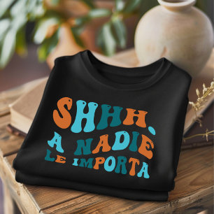 SHHH A Nadie Le Importa Funny T-shirt espagnol