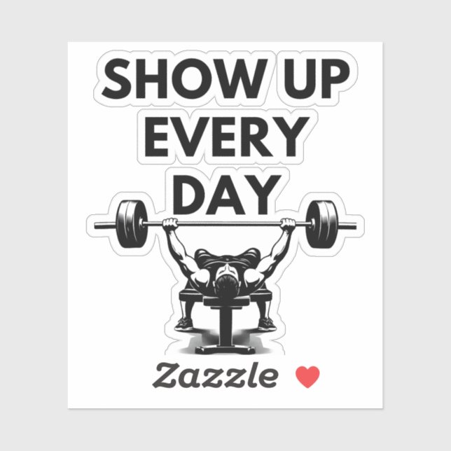 SHOW UP EVERY DAY Custom Cut Vinyl Sticker Gym Mot (Feuille)