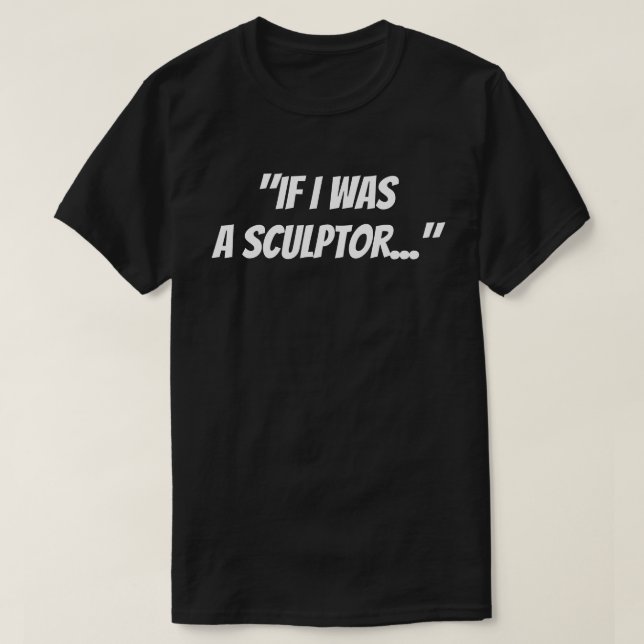 "Si j'étais un sculpteur" T-Shirt (Design devant)