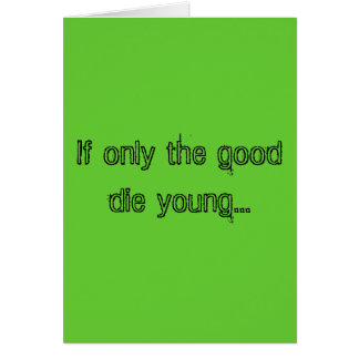 Si seulement les bons meurent des jeunes…