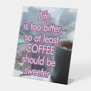 Signe De Table La vie est trop amère, le café devrait être plus d