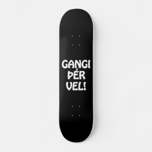 Skateboard GANGI ÕÉR VEL ! BONNE CHANCE ! Langue islandaise
