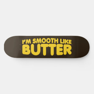 Skateboard Je suis Smooth Like Butter