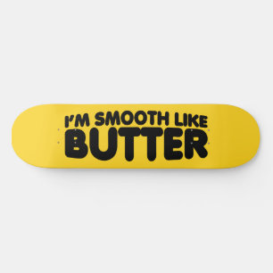 Skateboard Je suis Smooth Like Butter