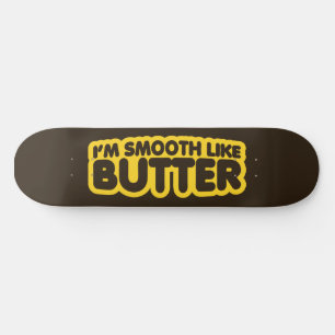 Skateboard Je suis Smooth Like Butter