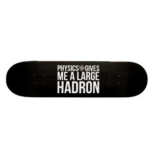 Skateboard La physique me donne un grand Hadron