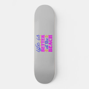 Skateboard La vie est meilleure à la plage