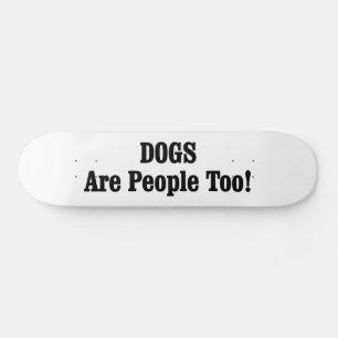 SKATEBOARD LES CHIENS SONT DES PERSONNES COMME LES AUTRES !