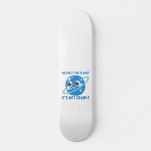 Skateboard RESPECT THE PLANET, IT'S NOT URANUS funny         