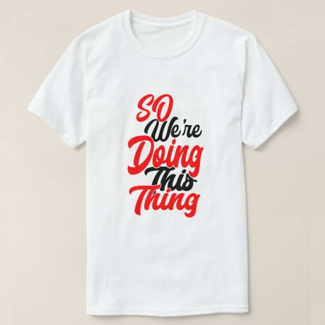 So We're Doing This Thing | Script Font T-Shirt (Design devant)