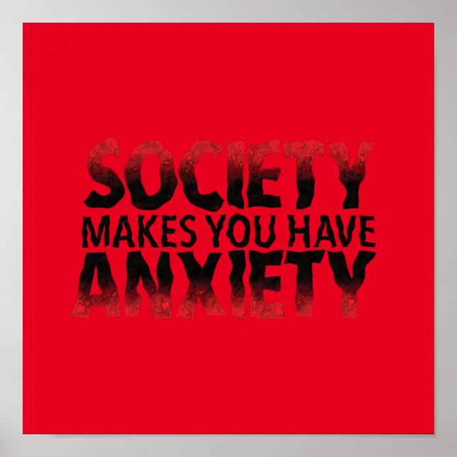Society Makes You Have Anxiety Poster (Devant)