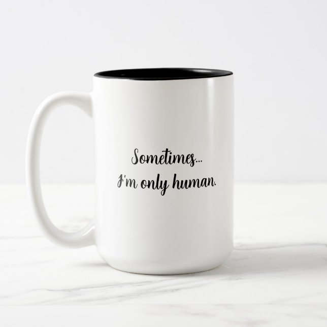 Sometimes..I'm only human. relatable quote mug (Gauche)