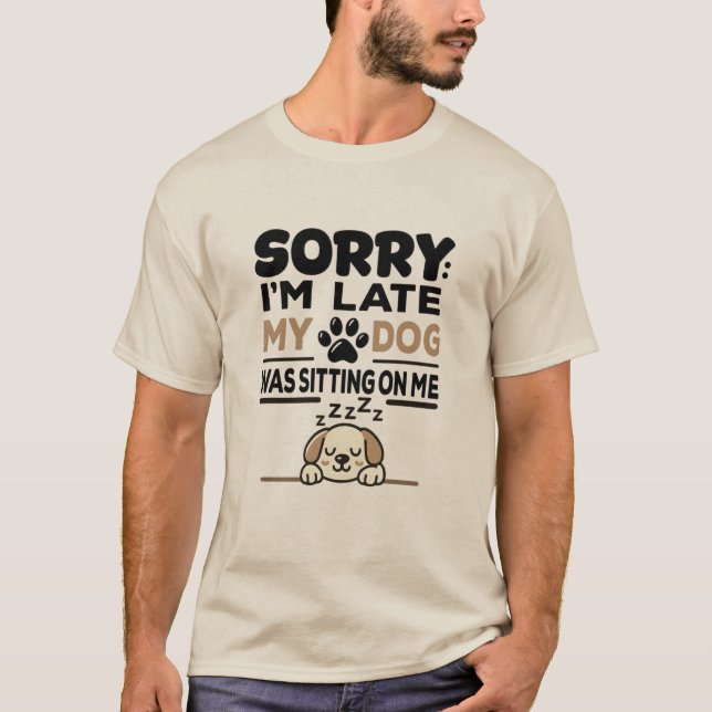 SORRY I'M LATE: My Dog Was Sitting On Me! T-shirt  (Devant)