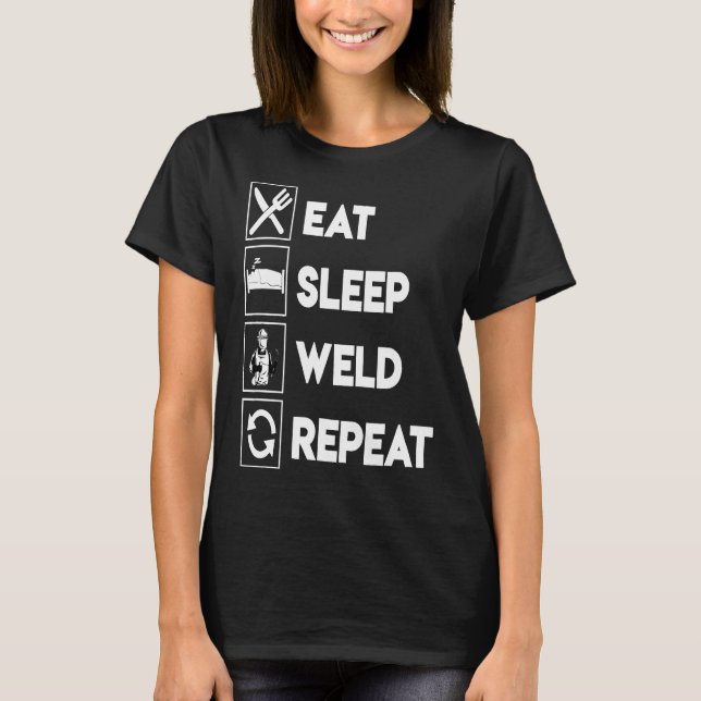 Soudage drôle Mangez Sleep Weld Répétition Tshirt  (Devant)