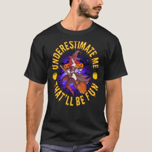 Sous-Estime-Moi Que Sera Fun T-Shirt Sassy Witc