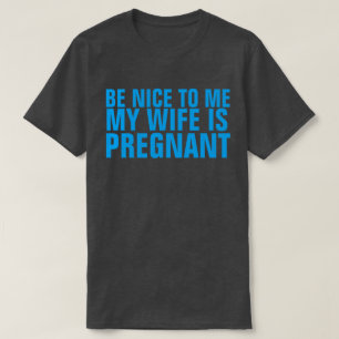 SOYEZ BON POUR MOI MA FEMME EST ENCEINTE T-SHIRT