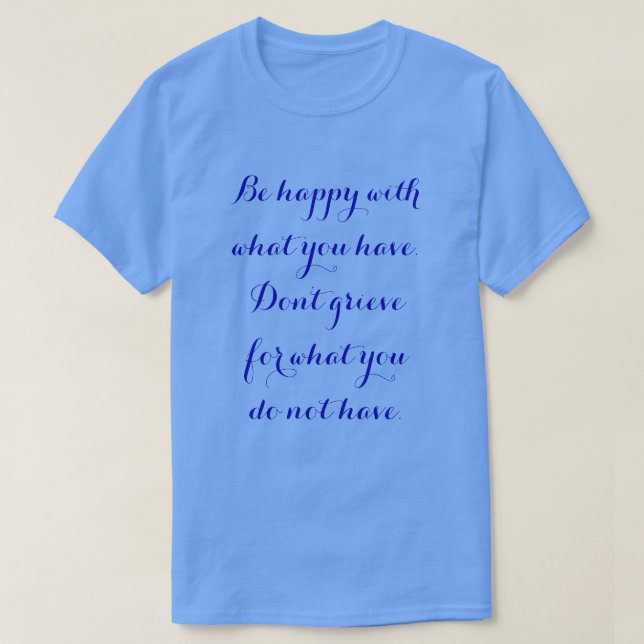 Soyez heureux avec ce que vous avez. T-Shirt (Design devant)