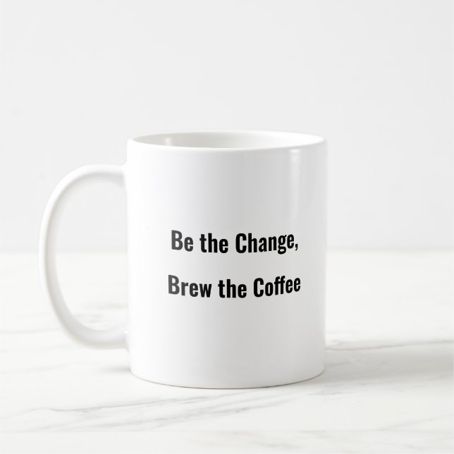 Soyez le changement, Brew the Coffee drôle tasse d (Gauche)