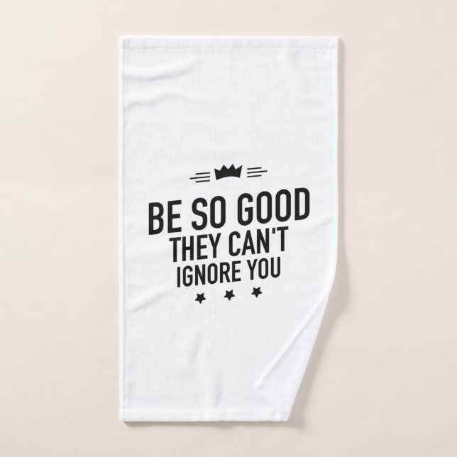 Soyez si bons qu'ils ne peuvent pas vous ignorer - (Serviette à main)