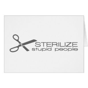 Stérilisez les personnes stupides