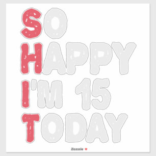 Sticker 15e anniversaire So Happy I'm 15 Today Cadeau Drôl