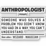 Sticker Anthropologue Noun Définition Anthropologie Lover<br><div class="desc">Anthropologue Drôle Dit "Anthropologue Quelqu'un qui résout un problème que vous ne saviez pas que vous aviez d'une manière que vous ne comprenez pas". Prenez ce dessin d'anthropologue amusant comme un cadeau amusant pour une maman,  un papa ou un ami génial.</div>