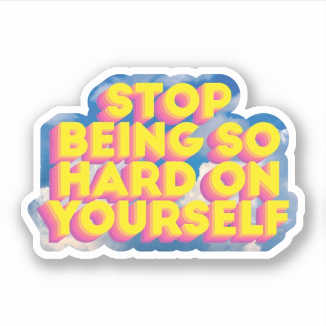Sticker Arrêtez d'être si dur avec vous-même (Devant)