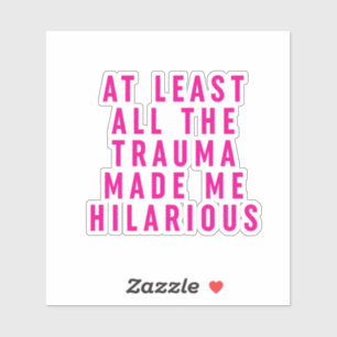 Sticker Au moins, tout le traumatisme m'a rendu Hilaire