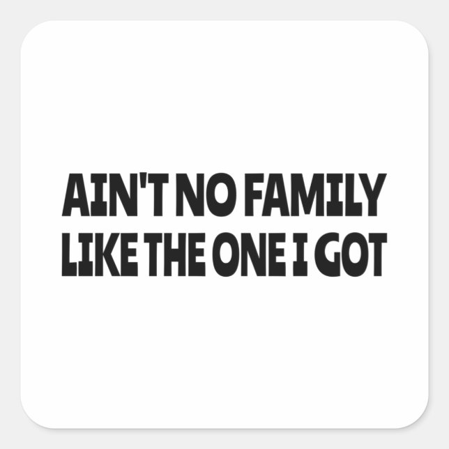 Sticker Carré Ain't no family like the one I got (Devant)