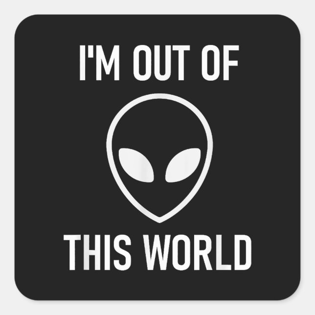 Sticker Carré Alien, Je Suis Sorti De Ce Monde, Drôle, Blagues,  (Devant)