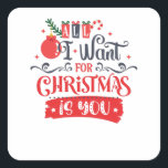Sticker Carré All I Want for Christmas is You<br><div class="desc">You love Christmas? This funny design with the text "All I Want for Christmas is You" will bring some joy and fun into your family holidays.</div>