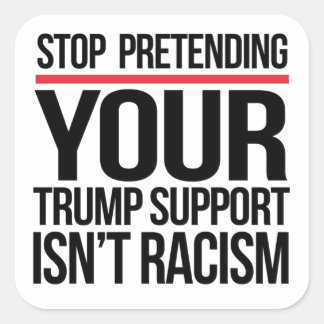 Sticker Carré Arrêtez de prétendre que votre soutien à Trump n'e