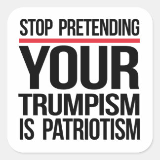 Sticker Carré Arrêtez de prétendre que votre Trumpisme est patri