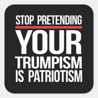 Sticker Carré Arrêtez de prétendre que votre Trumpisme est patri