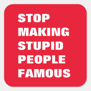 Sticker Carré Arrêtez de rendre les gens stupides célèbres coule