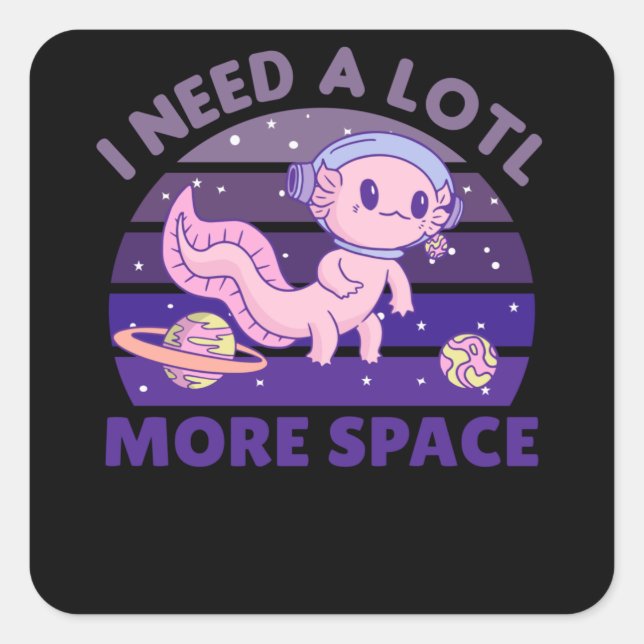 Sticker Carré Axolotl J'Ai Besoin De Beaucoup Plus D'Astronaute  (Devant)