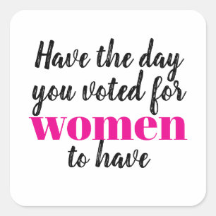 Sticker Carré Ayez le jour que vous avez voté pour que les femme