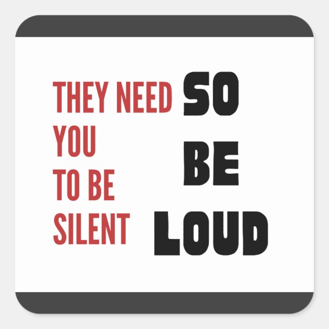 Sticker Carré Be Loud They Need You To Be Silent Injustice (Devant)