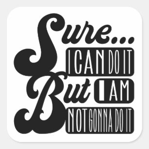 Sticker Carré Bien sûr... Je peux le faire mais je ne le ferai p