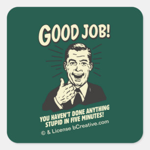 Sticker Carré Bon Travail : Fait Tout Ce Qui Est Stupide 5 Min.