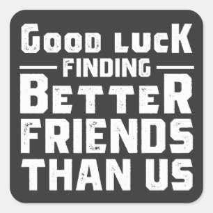 Sticker Carré Bonne chance Trouver de meilleurs amis que nous -